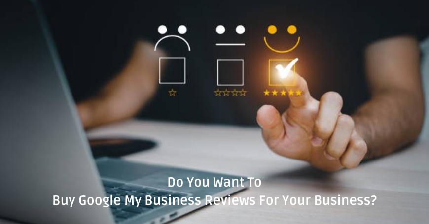 Do You Want To Buy Google My Business Reviews For Your Business