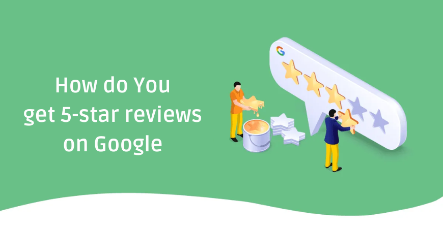 How do You get 5-star reviews on Google